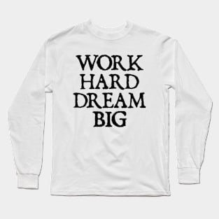 Work Hard Dream Big - motivational quotes Long Sleeve T-Shirt